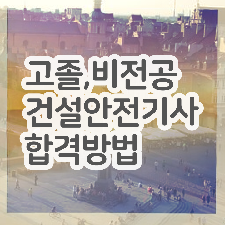  건설안전기사 필기 교재 건설안전기사 시험자격 갖추고 자격증을 땄던 구체적인 전략