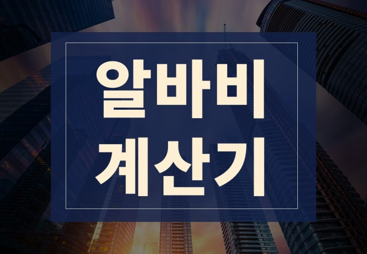 간편하게 쓰는 알바비 계산기(feat. 알바비 미지급 시 대처 방법)