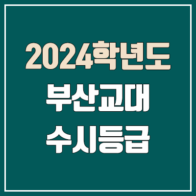 부산교대 수시등급 (2024, 예비번호, 부산교육대학교 커트라인)