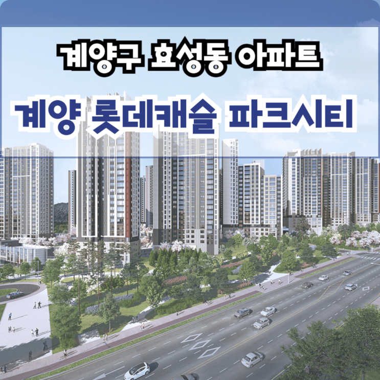 계양 롯데캐슬 파크시티, 롯데건설 계양구 효성동의 새로운 랜드마크 아파트