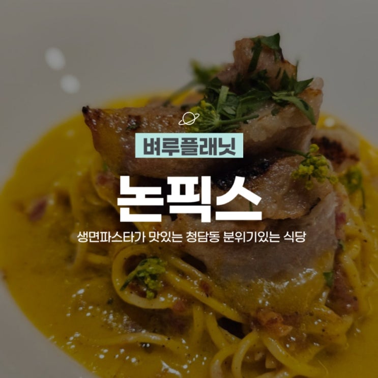  [맛집] 논픽스 : 생면파스타가 맛있는 청담동 분위기있는 식당 / 압구정콜키지프리