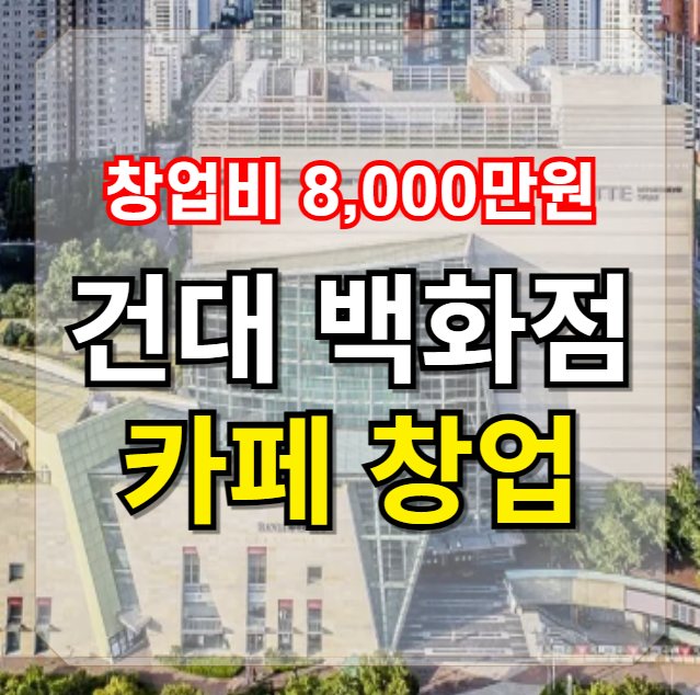  건대 롯데백화점 커피,카페 신규창업 8,000만원