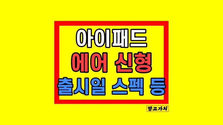 아이패드 신형 에어6 6세대 출시일 스펙 가격 루머 정리 아이패드 신형 에어6 6세대 출시일 스펙 가격 루머 정리