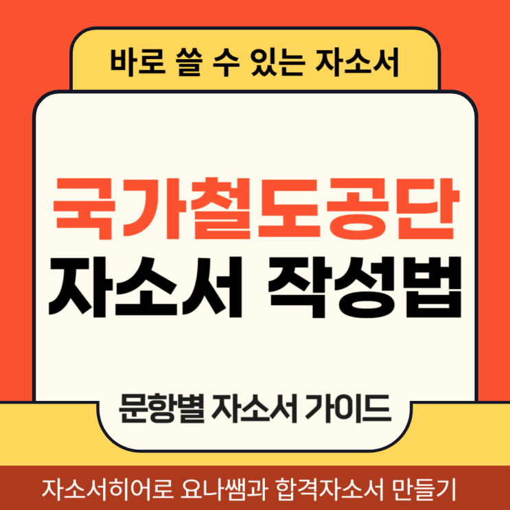  국가철도공단 채용 자기소개서, 합격을 원한다면 지켜야 할 자소서 문항별 작성법