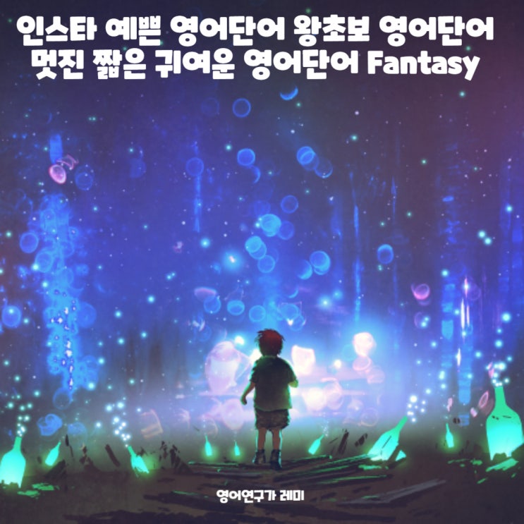 인스타 예쁜 영어단어 왕초보 영어단어 멋진 짧은 귀여운 영어단어 Fantasy 영영사전 예문