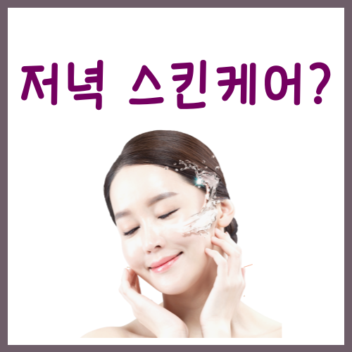  저녁 스킨케어 순서? 이 글 하나로 종결합니다
