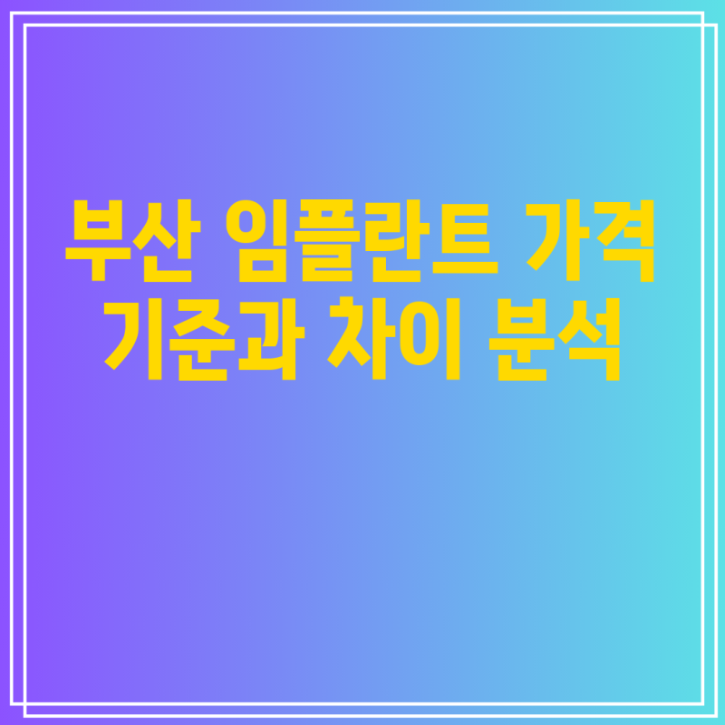 부산 임플란트 가격 기준과 차이 분석