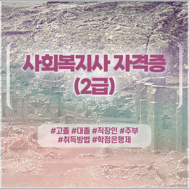  정신건강사회복지사2급 학력 상관없이 편하게 사회복지사 자격증 준비하고 취업한 상세한 팁 알아볼게요
