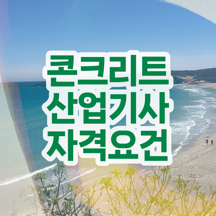  콘크리트산업기사 응시자격 서류 콘크리트산업기사 자격요건 무자격 비전공자도 일하면서 쉽고 빠르게 준비하는 후기