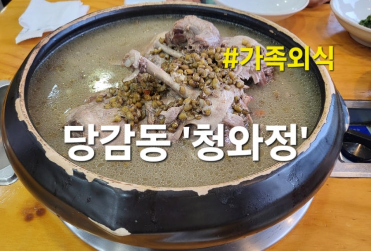  부산 당감동 맛집 청와정 오리백숙 청와코다리 가족외식  후기