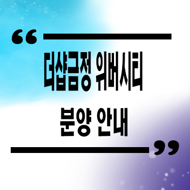 더샵 금정 위버시티 미분양 아파트 부곡동 신축 타입별 분양가 잔여세대 모델하우스