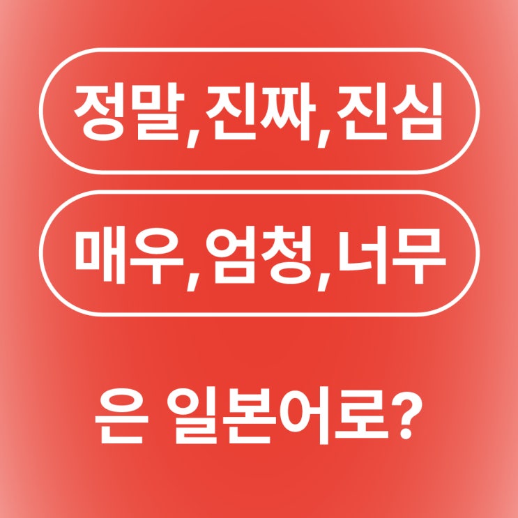  정말 진짜 진심 매우 엄청 너무 일본어로?/ほんと マジ すごく めちゃくちゃ とても ちょう