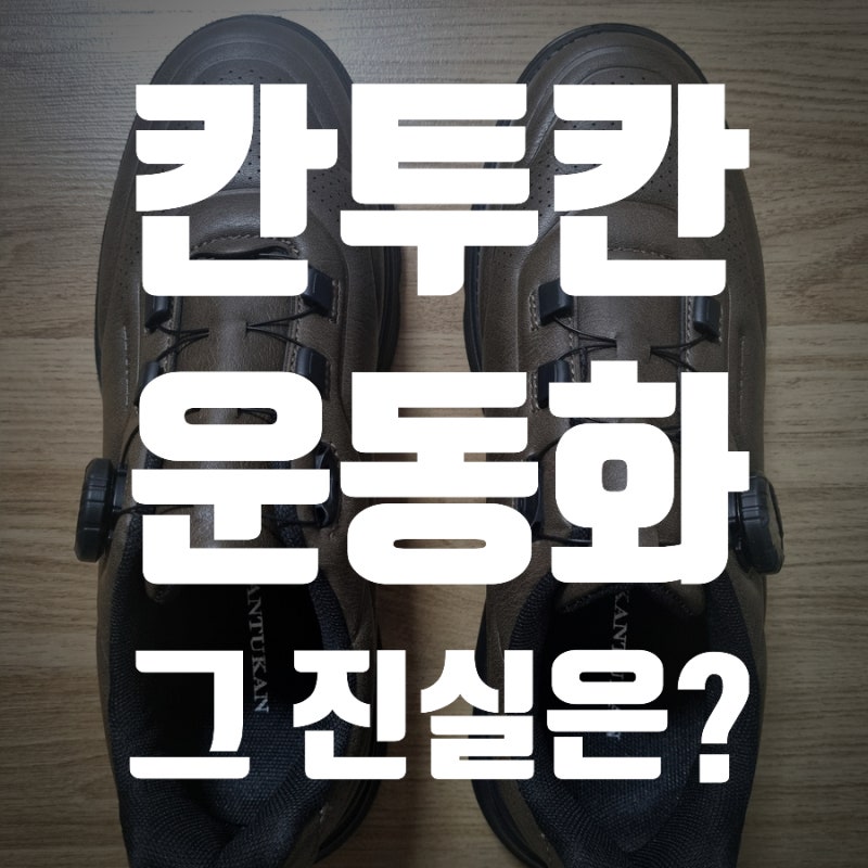 칸투칸 운동화, 혹시나 했으나 역시나! 내 생애 재구매는 없다.