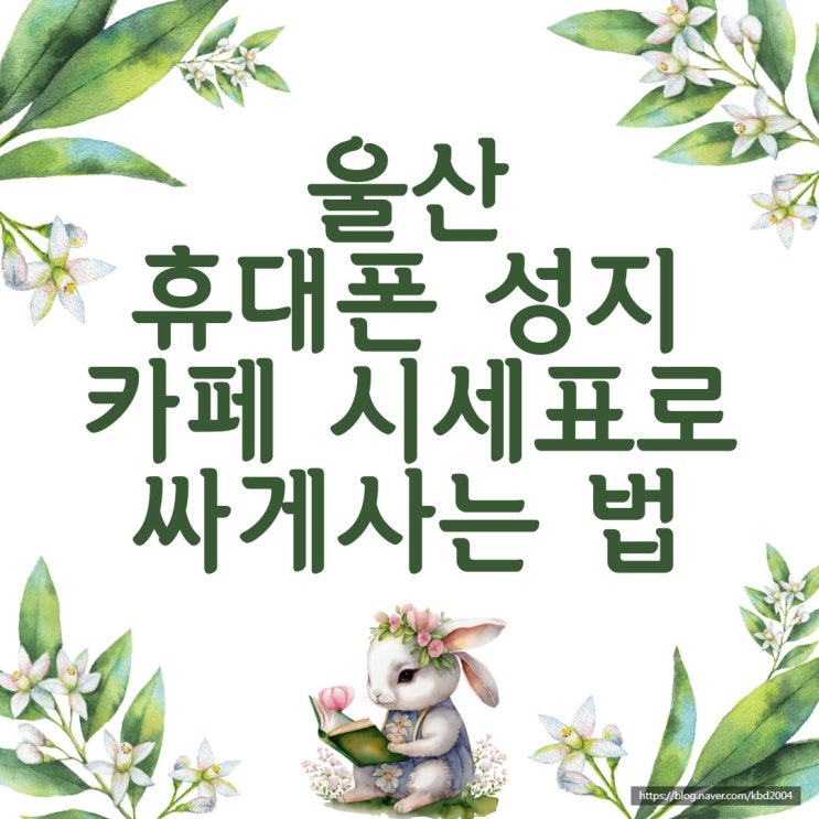 울산 휴대폰 성지 카페 시세표로 싸게사는법 울산 휴대폰 성지 카페 시세표로 싸게사는법