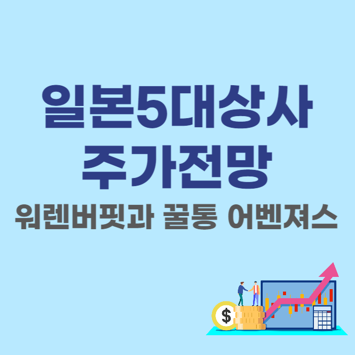  일본 5대상사 주가 전망 - 워렌버핏과 꿀통 어벤져스(ft. 이토추 미쓰비시 미쓰이물산 스미토모 마루베니)