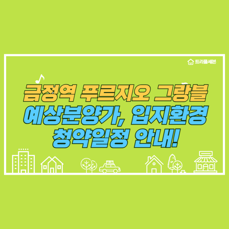  [분양예정] 금정역 푸르지오 그랑블 예상분양가, 청약일정, 입지환경 분석!