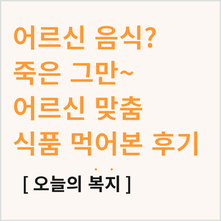  어르신 반찬? 죽은 이제 그만~ 부드러운 고령 친화 식품 후기