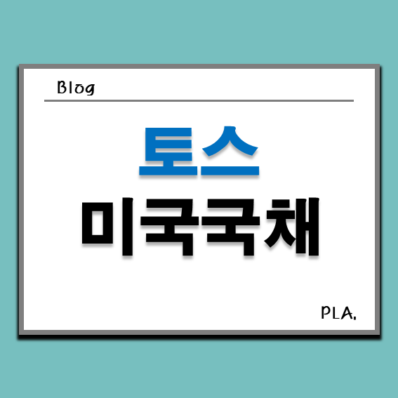  토스 미국 국채 투자 방법 _ 미국 국채 투자 이유, 토스 투자, 토스 뱅크, 토스 채권