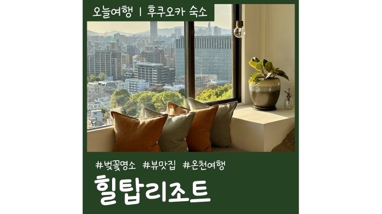 후쿠오카 벚꽃 명소 힐탑리조트 후쿠오카 온천여행 숙소추천