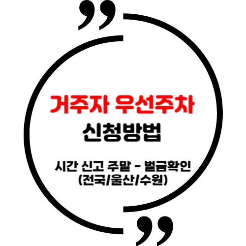 거주자 우선주차 신청 시간 신고 <b>주말</b> - 벌금확인 (<b>전국</b>/울산/수원)