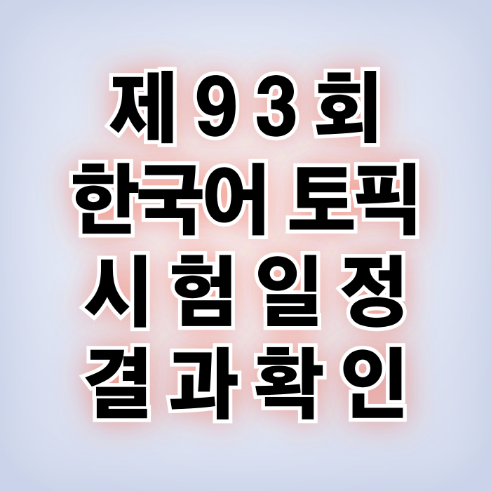 한국어 시험 제93회 시험 일정 결과 확인 TOPIK KOREA