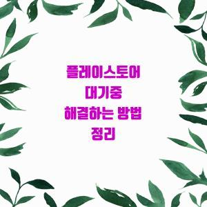  플레이스토어 대기중 고민되나요? 해결법 알려드림