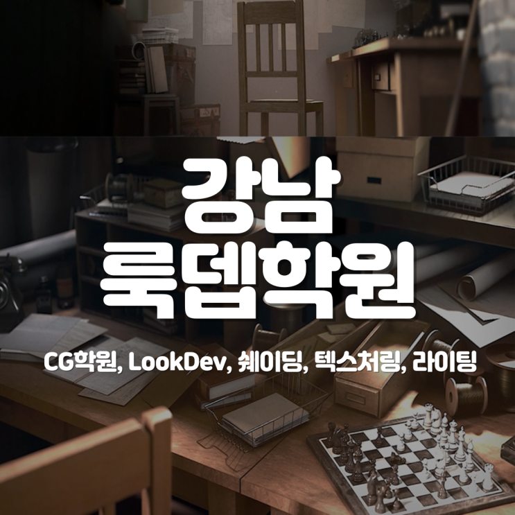 강남 룩뎁 학원 : CG학원, LookDev, 쉐이딩, 텍스처링, 라이팅 1편