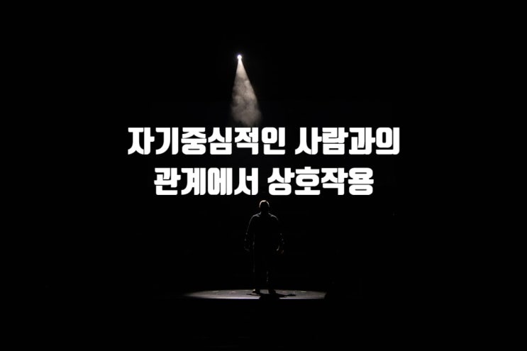  (5주차) 자기중심적인 사람과의 관계에서 상호작용
