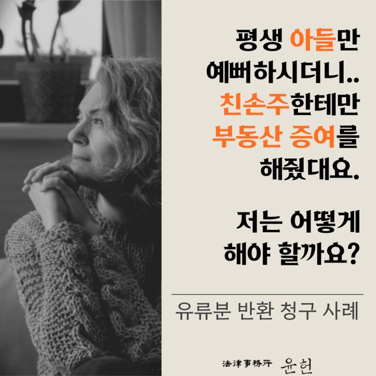  [유류분반환청구소송] 아버지께서 친손주에게만 재산을 증여한 사실을 알게 된 의뢰인 (상속 전문 이윤환 변호사)