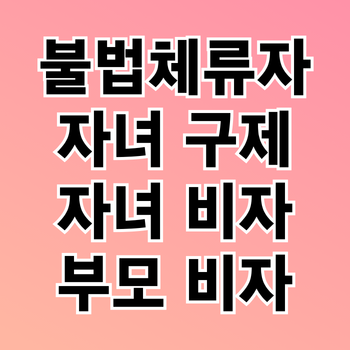 불법체류자 자녀(아동) 합법비자 구제 및 부모 비자 자녀 학교 불법체류자 자녀(아동) 합법비자 구제 및 부모 비자 자녀 학교