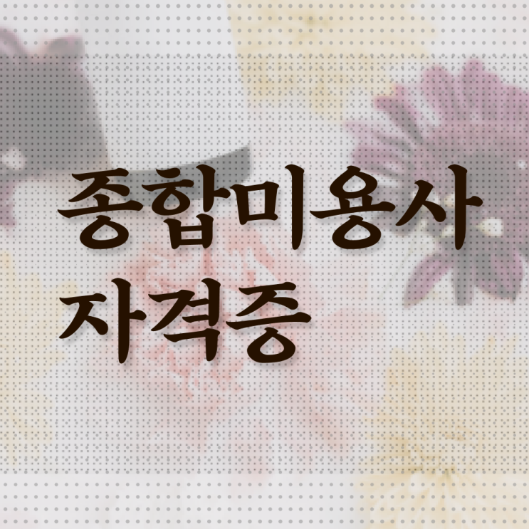  미용사종합면허증 , 미용국가자격증 직장과 병행하며 6개월 만에 취득할 수 있었던 전략