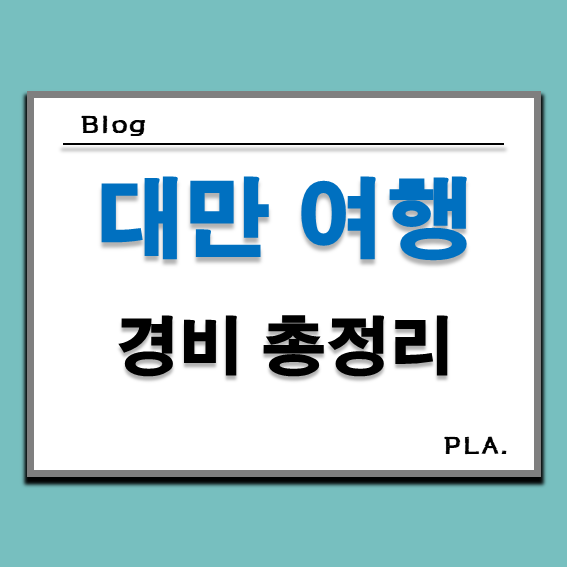  대만 타이베이 3박 5일 여행 경비 _ 티웨이, 그레이서리, 키키레스토랑, 딘타이펑, 버블티, 지진