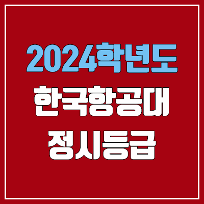 한국항공대학교 정시등급 (2024, 예비번호, 한국항공대 커트라인) 한국항공대학교 정시등급 (2024, 예비번호, 한국항공대 커트라인)