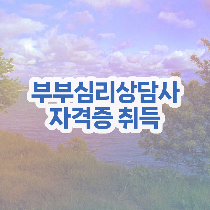  부부심리상담사교육원 , 부부심리상담사 자격증 준비해서 합격한 후기 알아볼게요