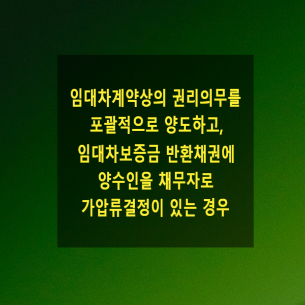  임대차계약상의 권리의무를 포괄적으로 양도하고, 임대차보증금 반환채권에 양수인을 채무자로 가압류결정이 있는 경우(임대차보증금 양도)