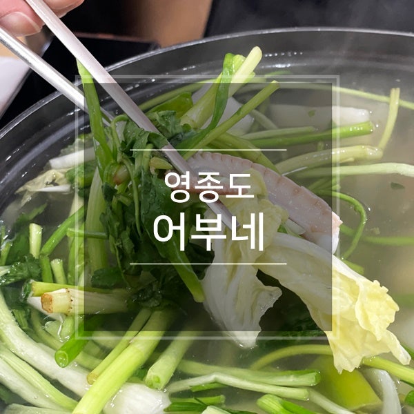 인천 근교 섬 여행 무의도 횟집 어부네 제철 쭈꾸미 샤브샤브 맛집 영종도 거잠포선착장 바다 가볼만한곳