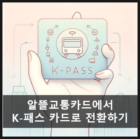  알뜰교통카드에서 K-패스 교통카드로 전환하는 방법 (전환 기간 : 2024/06/30)