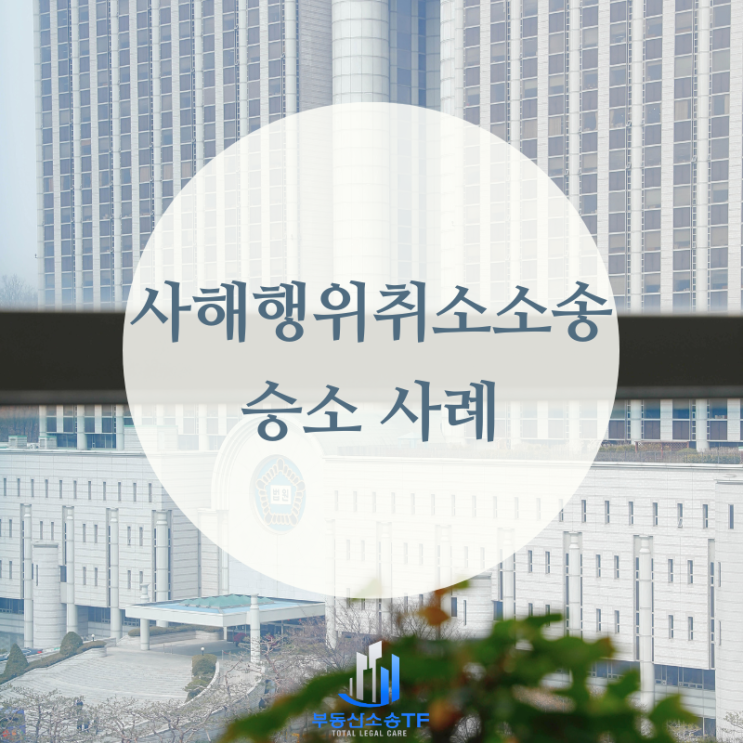  사해행위취소소송 승소 사례-명의신탁이 사실임을 밝혀낸 사례