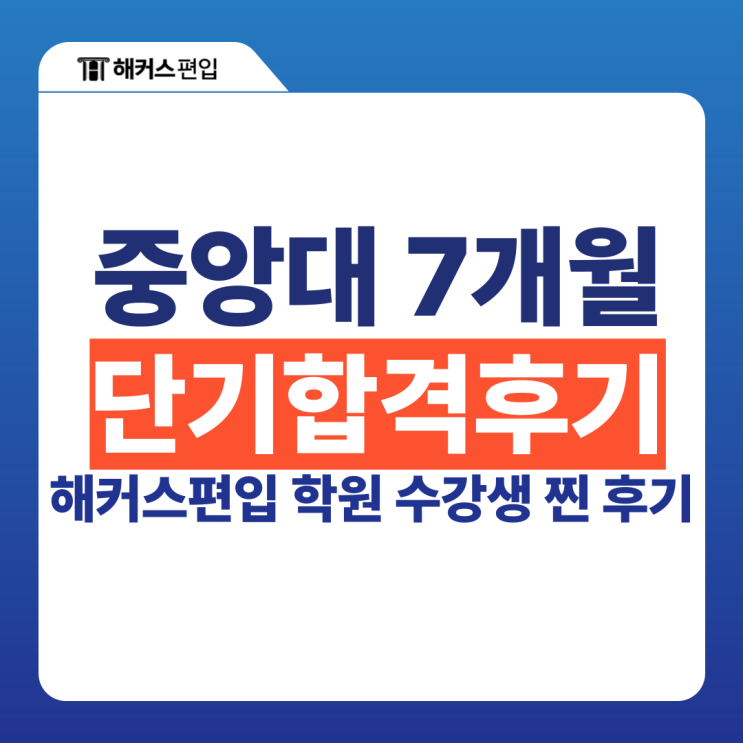  7개월만에 중앙대 합격! 해커스편입 학원 수강생 찐 후기!