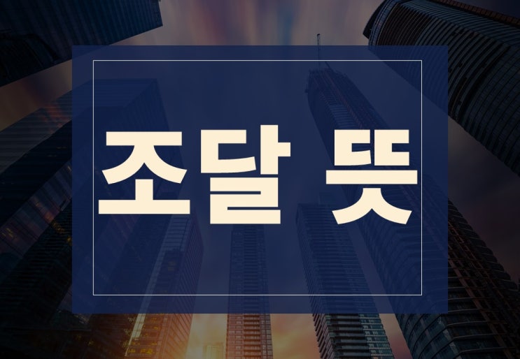  조달뜻 알아보겠습니다.(ft. 자금조달 시 주의사항)