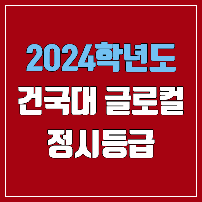 건국대학교 글로컬 정시등급 (2024, 예비번호, 건국대 글로컬캠퍼스 커트라인) 건국대학교 글로컬 정시등급 (2024, 예비번호, 건국대 글로컬캠퍼스 커트라인)