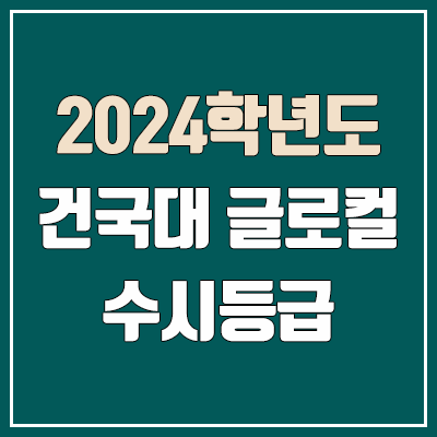 건국대 글로컬 수시등급 (2024, 예비번호, 건국대학교 글로컬캠퍼스 커트라인)