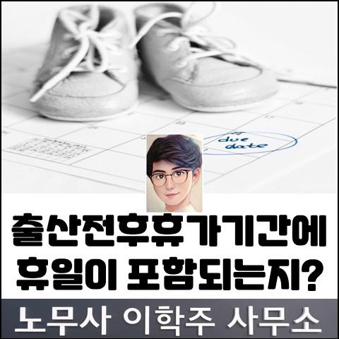 출산휴가 기간(90일)에 휴일이 포함되는가? (일산노무사, 장항동노무사) 출산휴가 기간(90일)에 휴일이 포함되는가? (일산노무사, 장항동노무사)