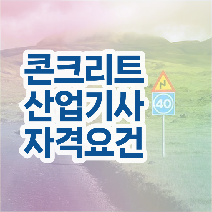  콘크리트산업기사 시험자격 경력없는 사람도 혼자서 독학으로 간단하게 갖춘 노하우