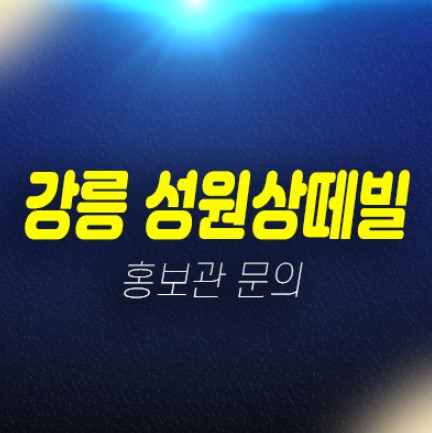 04-19 강릉 구정명 제비리 성원상떼빌 10년전세 민간임대주택아파트 모집공고 신축공사 주택홍보관 위치안내