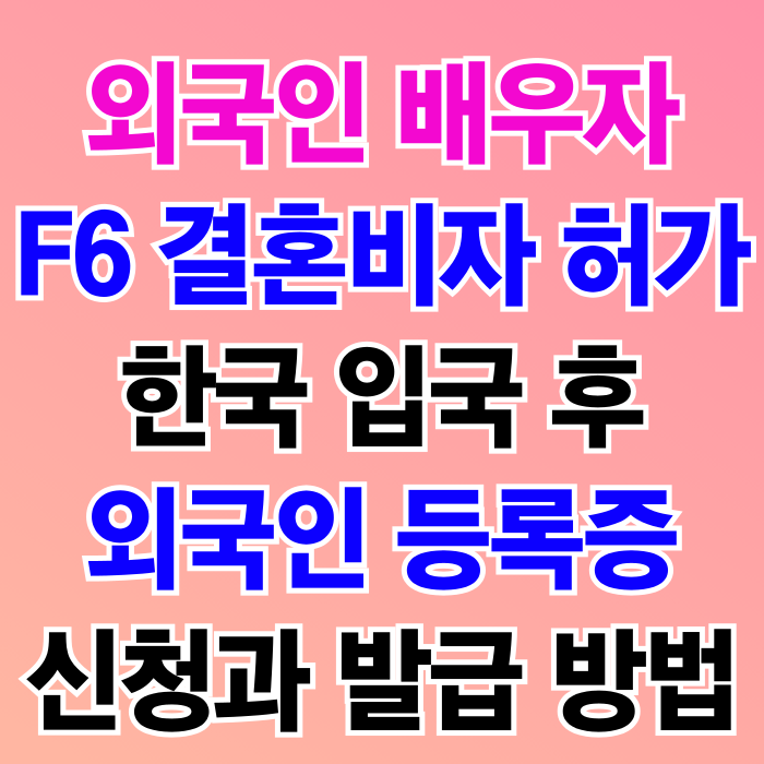 F6비자(사증) 허가 한국 입국 후 외국인등록 방법_외국인배우자(와이프 아내 남편)태국 베트남 필리핀 캄보디아 미국 일본 중국 몽골 러시아 우즈베키스탄 등 모든 국가 동일 F6비자(사증) 허가 한국 입국 후 외국인등록 방법_외국인배우자(와이프 아내 남편)태국 베트남 필리핀 캄보디아 미국 일본 중국 몽골 러시아 우즈베키스탄 등 모든 국가 동일