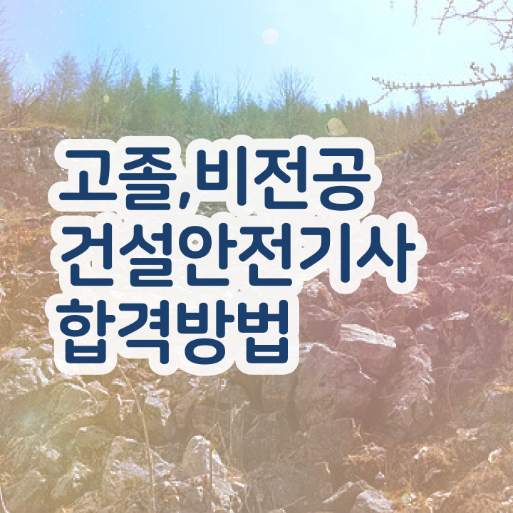  건설안전기사 필기 추천 건설안전기사 시험자격 대학진학, 경력없이 혼자서 독학으로 4개월 만에 완성한 팁