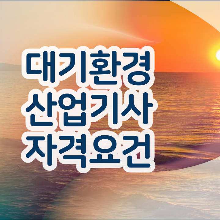  대기환경산업기사 실기 대기환경산업기사 시험응시자격 대학진학, 경력없이 집에서 온라인으로 1학기 만에 끝냈던 노하우