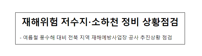 재해위험 저수지·소하천 정비 상황점검 재해위험 저수지·소하천 정비 상황점검
