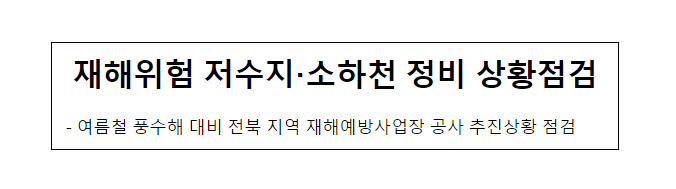 재해위험 저수지·소하천 정비 상황점검